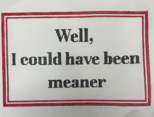 Well, I Could Have Been Meaner
